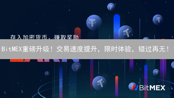 BitMEX重磅升级！交易速度提升，限时体验，错过再无！