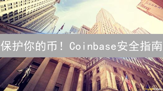 保护你的币！Coinbase安全指南：速速提升防盗等级