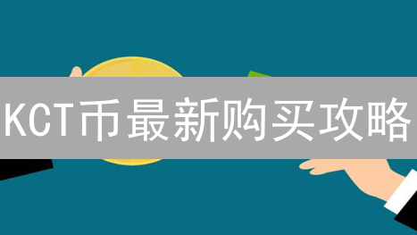 KCT币最新购买攻略：抓住时机，安全便捷入手！